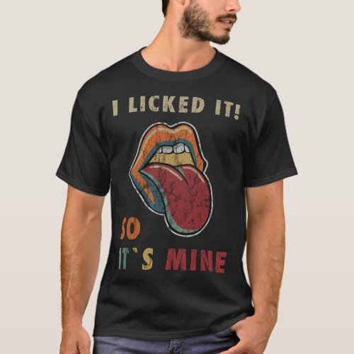 I licked it So its mine Funny Retro Humor Outfit  T_Shirt