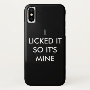I LICKED IT SO IT'S MINE iPhone Case