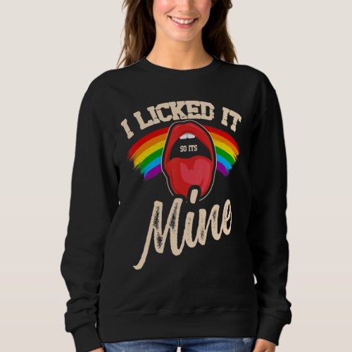 I Licked It So Its Mine  Lesbian Gay Pride Lgbt F Sweatshirt