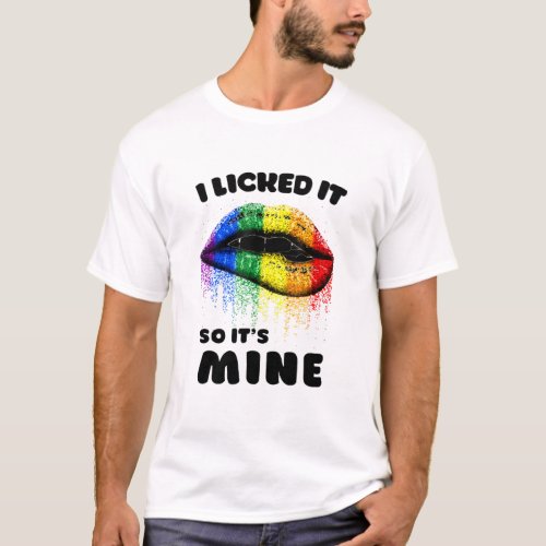 I Licked It So Its Mine _ Lgbt Lips Rainbow _ Gay  T_Shirt