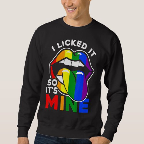 I Licked It So Its Mine  Lgbtq Lips Rainbow Lgbt  Sweatshirt
