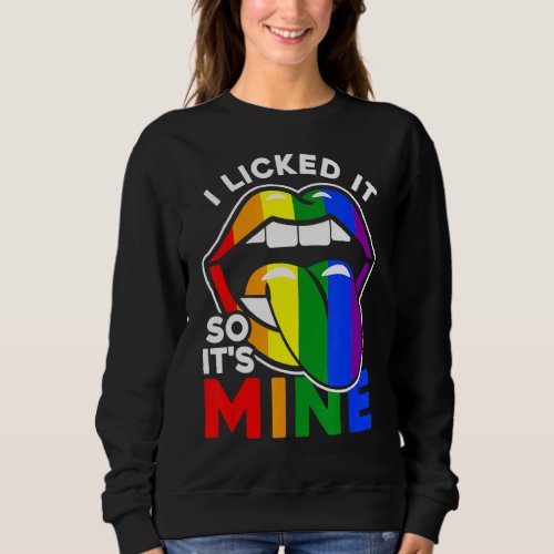 I Licked It So Its Mine  Lgbtq Lips Rainbow Lgbt  Sweatshirt
