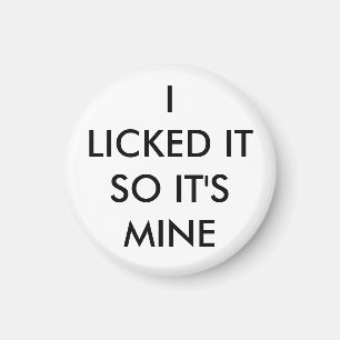 I Licked It So It's Mine magnet in white