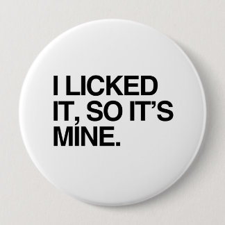 I LICKED IT SO IT'S MINE PINBACK BUTTON