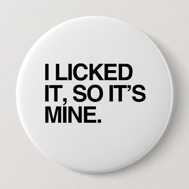 I LICKED IT SO IT'S MINE PINBACK BUTTON (Front)