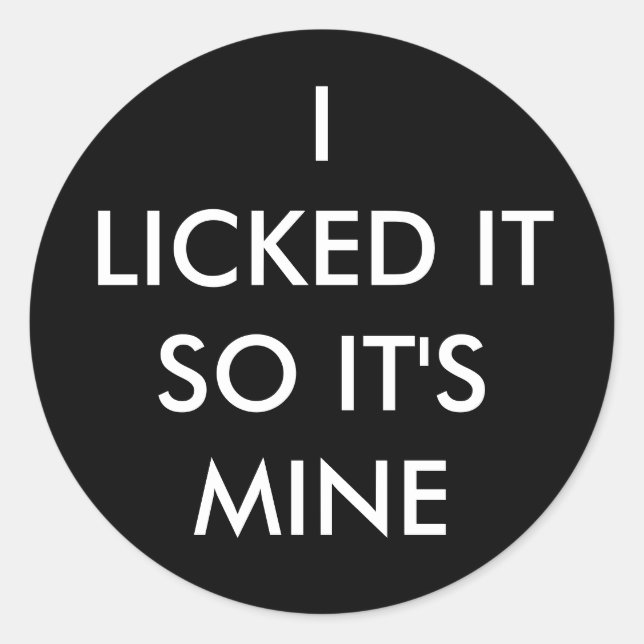 I LICKED IT SO IT'S MINE round sticker (Front)
