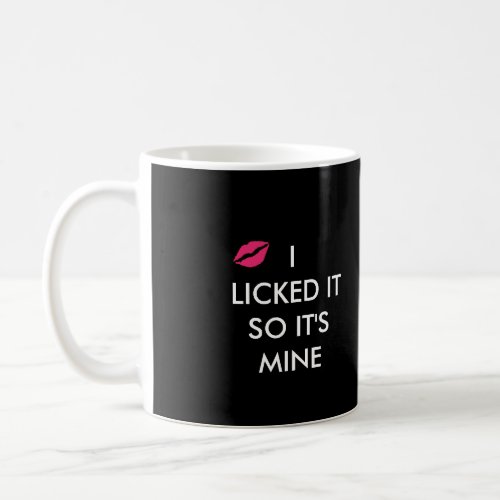 I LICKED IT SO ITS MINE  with a kiss black Coffee Mug