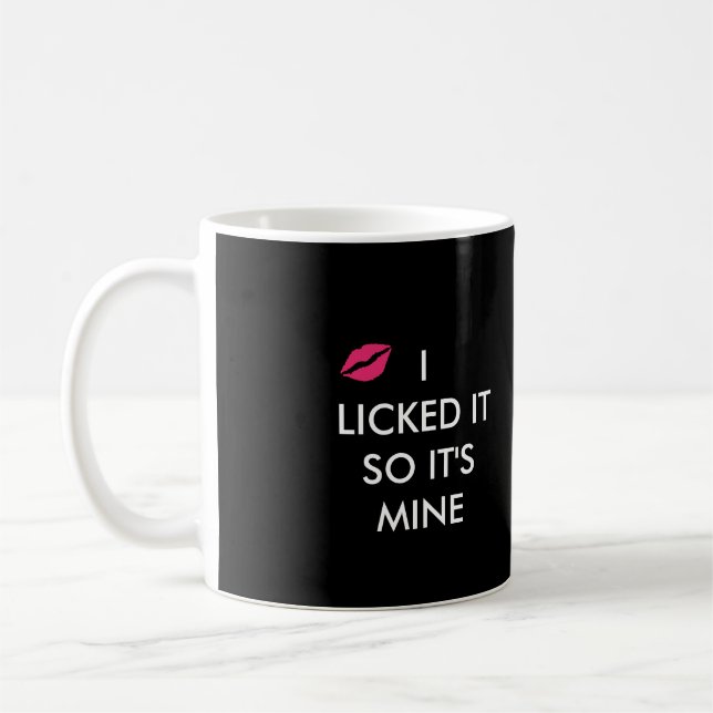 I LICKED IT SO IT'S MINE  with a kiss black Coffee Mug (Left)