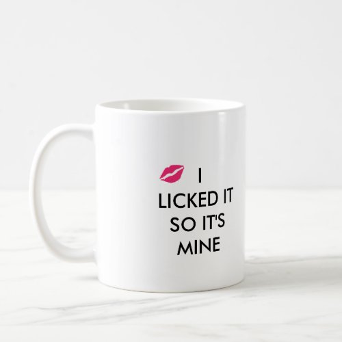 I LICKED IT SO ITS MINE  with a kiss  Coffee Mug