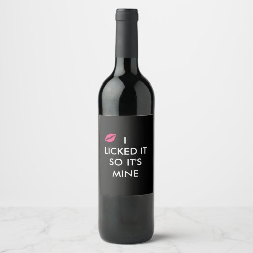 I LICKED IT SO ITS MINE  with a kiss  Wine Label