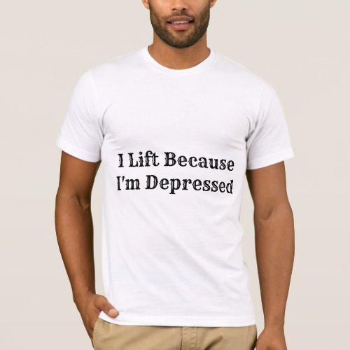 i lift because im depressed T_Shirt