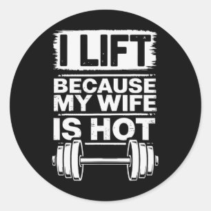 I Lift Because My Wife Is Hot 6  Classic Round Sticker