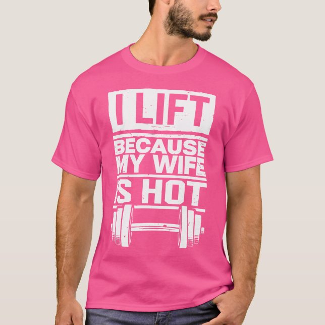 I Lift Because My Wife Is Hot T-Shirt (Front)