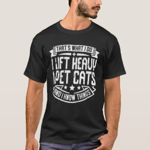 I Lift Heavy I Pet Cats and I Know Things T-Shirt