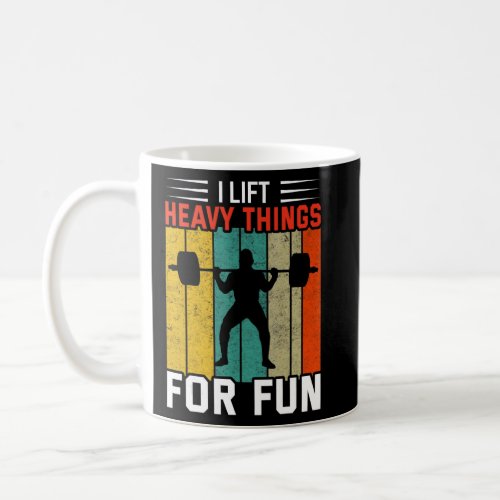 I Lift Heavy Things For Fun Bodybuilding Weightlif Coffee Mug