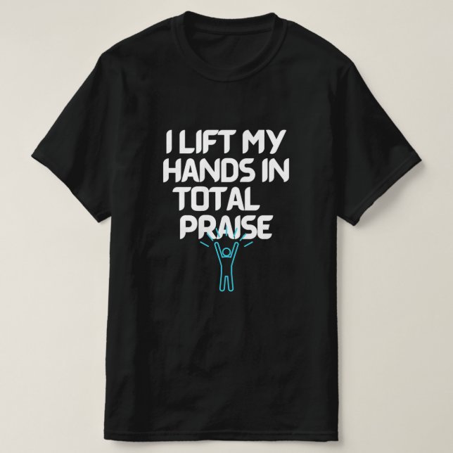 I lift my hands in total praise T-Shirt (Design Front)