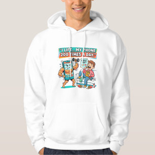 I Lift My Phone 200 Times a Day Funny Gym Quote Hoodie