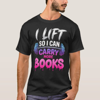 I Lift So I Can Carry More Books Funny Reader T-Shirt