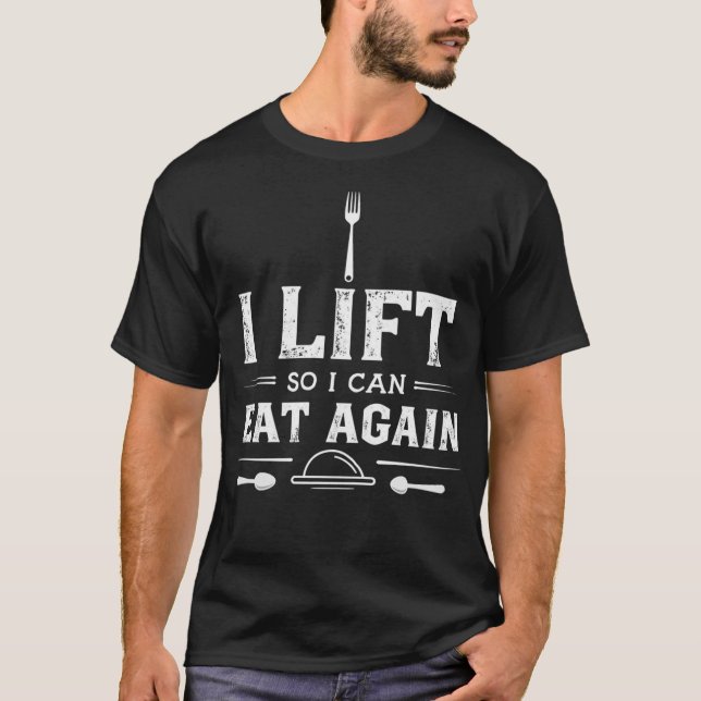 I Lift So I Can Eat Again T-Shirt (Front)