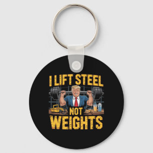 I Lift Steel Not Weights Trump Masculine Job Ironw Keychain