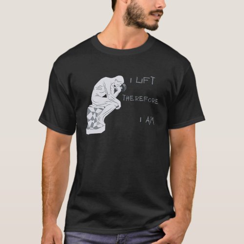 I Lift Therefore I am Greek Philosophy Gym Workout T_Shirt