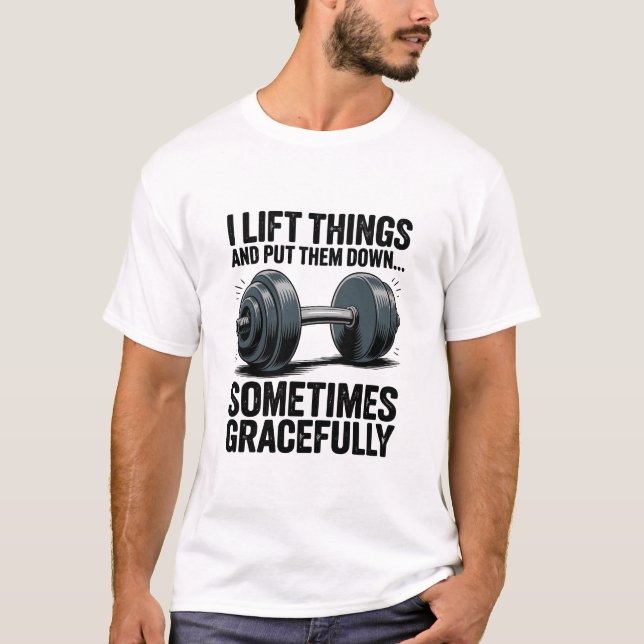 I Lift Things Sometimes Gracefully Dumbbell Quote T-Shirt (Front)