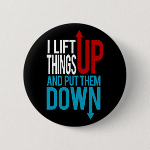 I Lift Things up Funny Gym Rat Button
