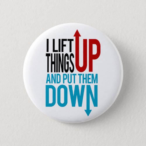 I Lift Things up Funny Gym Rat Pinback Button