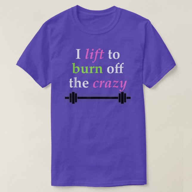 I lift to burn off the crazy Awesome Workout  T-Shirt (Design Front)