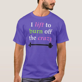 I lift to burn off the crazy Awesome Workout T-Shirt