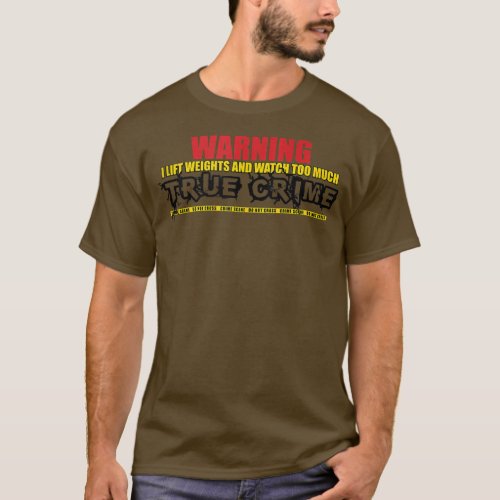 I Lift Weights and Watch Too Much True Crime Gym F T_Shirt