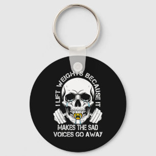 I Lift Weights Because It Makes The Sad Voices Go  Keychain