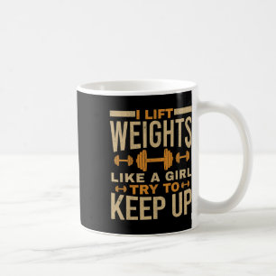 I Lift Weights Like A Girl Gym Workout Bodybuildin Coffee Mug