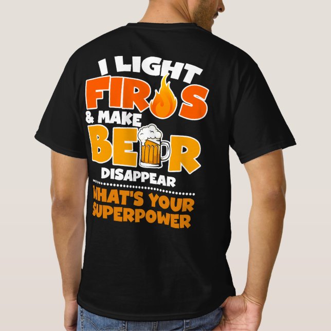 I light Fires & Make Beer Disappear What's Your Su T-Shirt (Back)