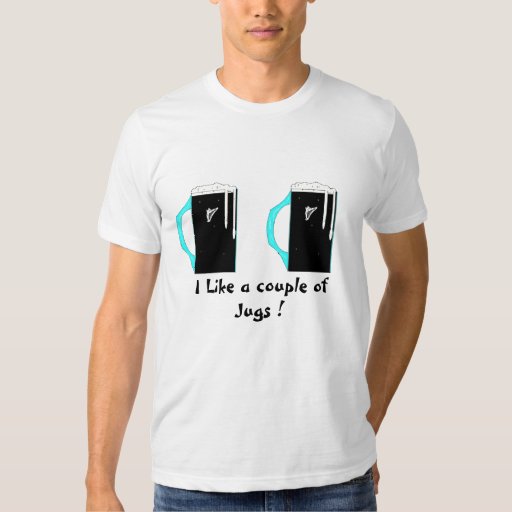 I Like a couple of Jugs ! T Shirt | Zazzle