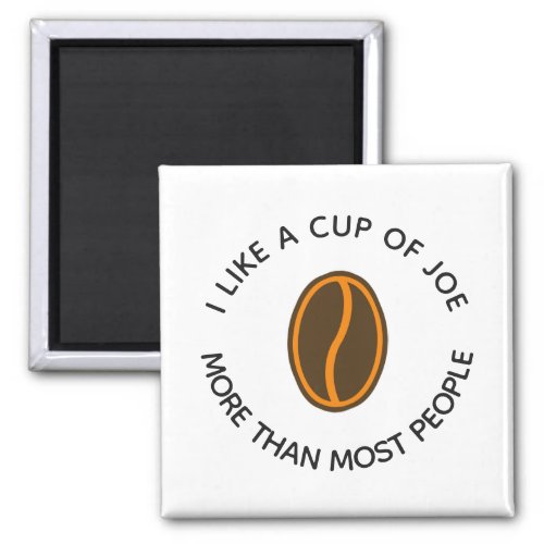 I like a cup of joe more  Funny Coffee Slogans Magnet