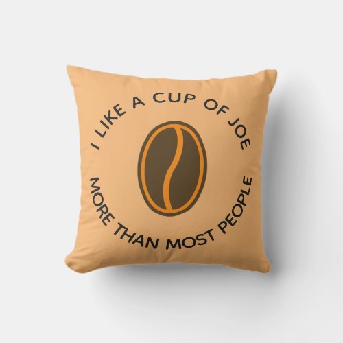 I like a cup of joe more  Funny Coffee Slogans Throw Pillow