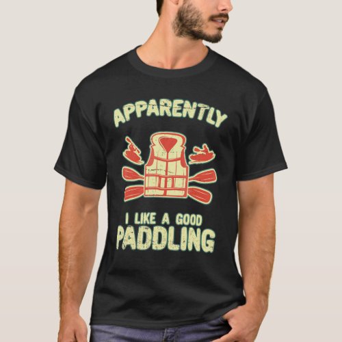 I Like A Good Paddling Paddle Kayak Kayaking Life T_Shirt