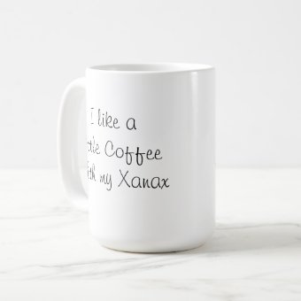 I like a little coffee with my Xanax coffee mug | Zazzle