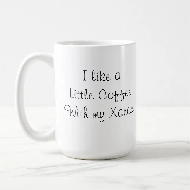 I like a little coffee with my Xanax coffee mug | Zazzle