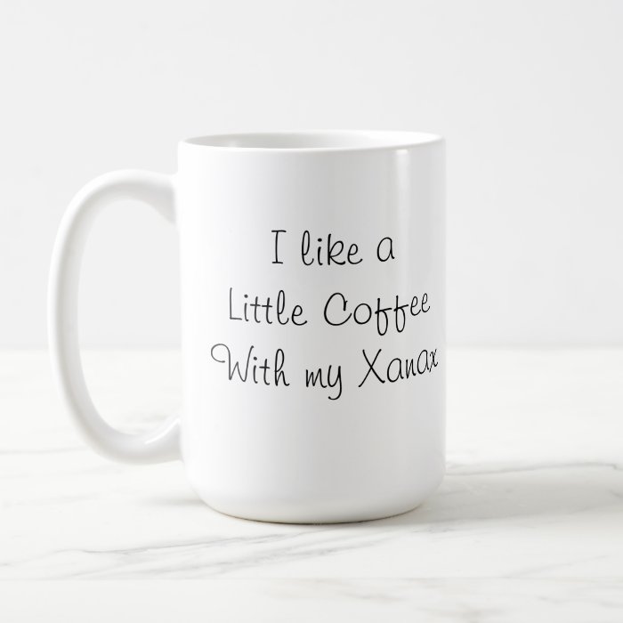 I like a little coffee with my Xanax coffee mug