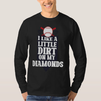 I like a little dirt on my diamonds baseball sport T-Shirt