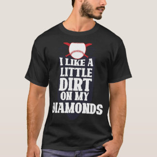 I like a little dirt on my diamonds baseball sport T-Shirt