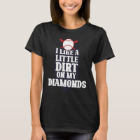 I like a little dirt on my diamonds baseball sport