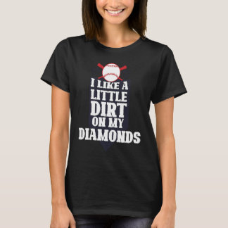 I like a little dirt on my diamonds baseball sport T-Shirt