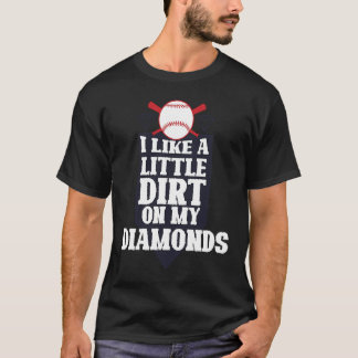 I like a little dirt on my diamonds baseball sport T-Shirt