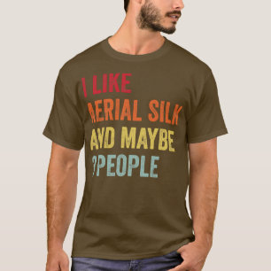 I Like Aerial silk Maybe 3 People T-Shirt