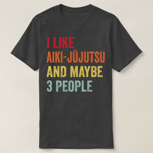 I Like Aikijjutsu Maybe 3 People T-Shirt (Design Front)