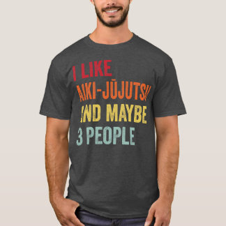 I Like Aikijjutsu Maybe 3 People T-Shirt