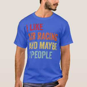 I Like Air Racing Maybe 3 People T-Shirt